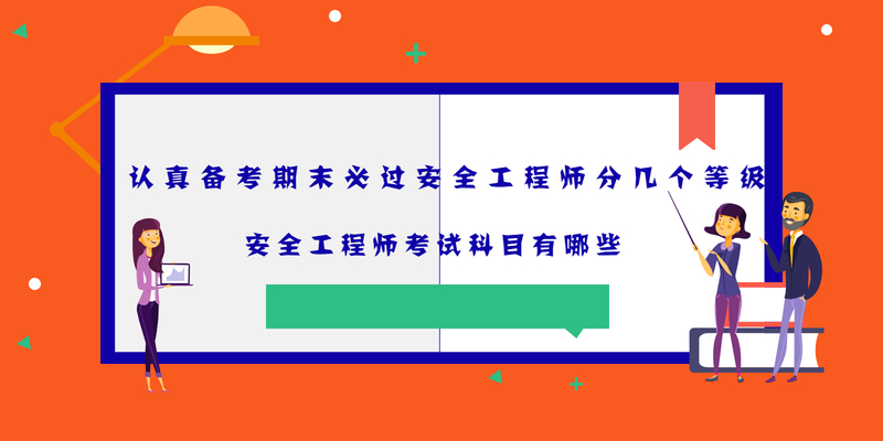 安全工程师分几个等级 安全工程师考试科目有哪些