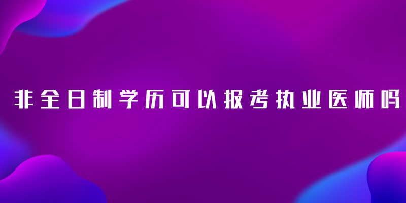 非全日制学历可以报考执业医师吗