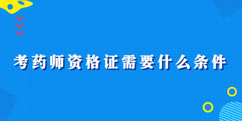 考药师资格证需要什么条件？