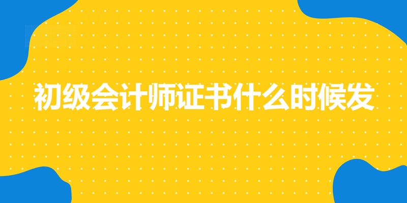 初级会计师证书什么时候发