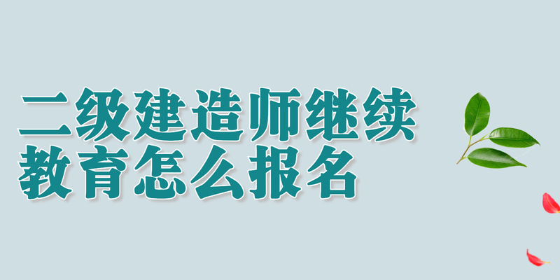 二级建造师继续教育怎么报名